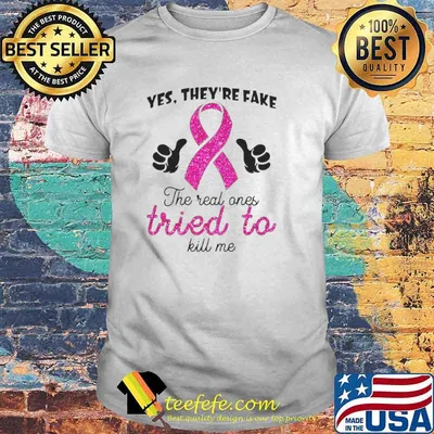 Yes They’re Fake The Real Ones Tried To Kill Me shirt