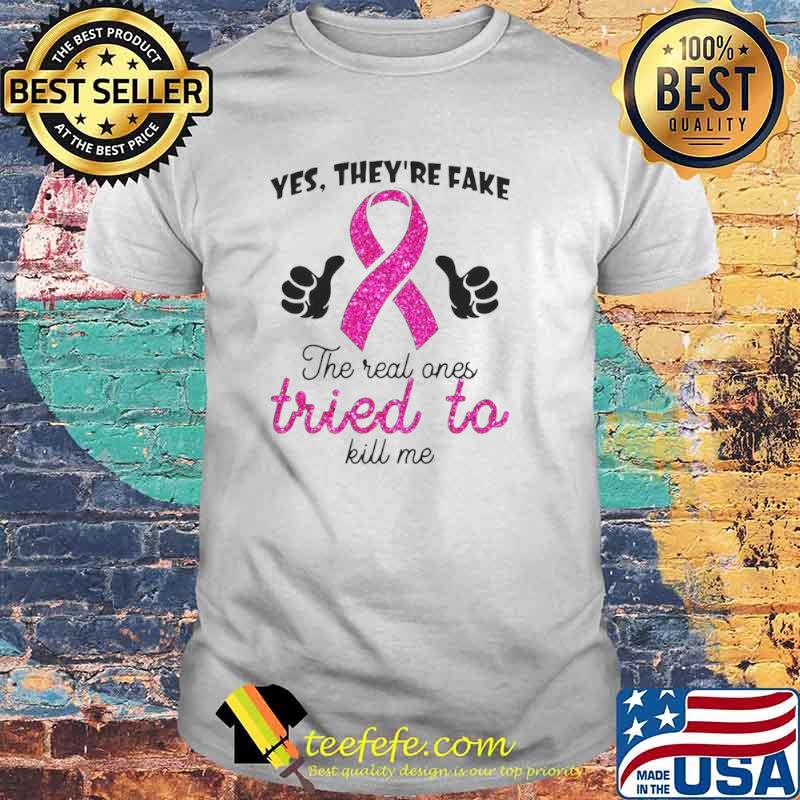 Yes They’re Fake The Real Ones Tried To Kill Me shirt Yes They’re Fake The Real Ones Tried To Kill Me shirt
