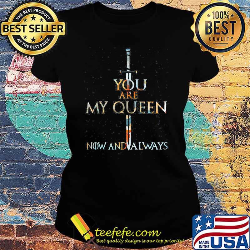 You Are My King My Queen Forever Now And Always Shirt Ladies tee You Are My King My Queen Forever Now And Always Shirt Ladies tee