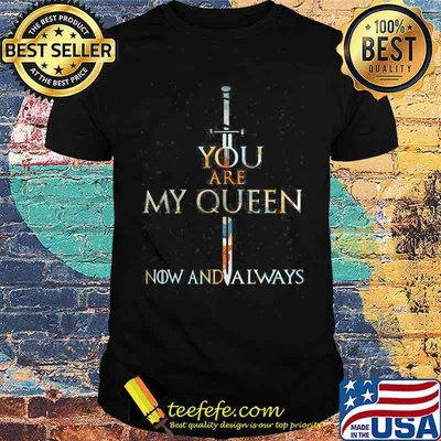 You Are My King My Queen Forever Now And Always Shirt