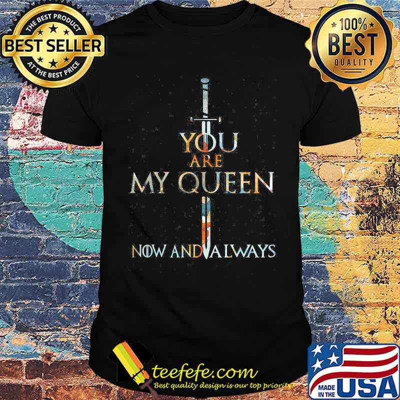 You Are My King My Queen Forever Now And Always Shirt You Are My King My Queen Forever Now And Always Shirt