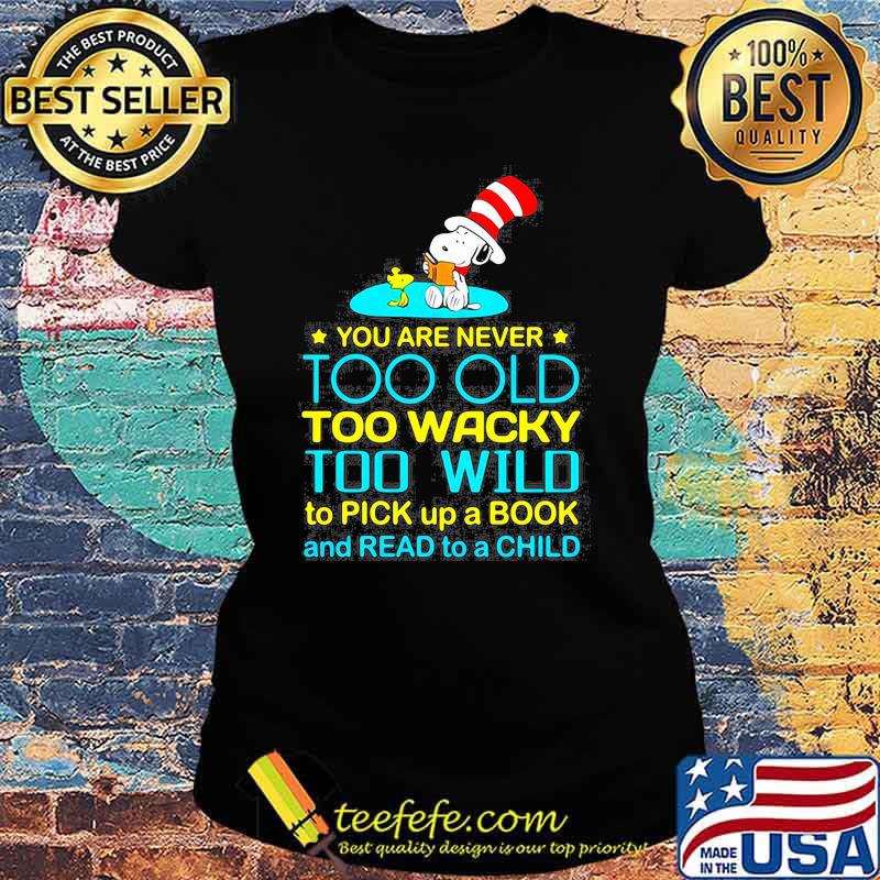 You Are Never To Old Too Wacky Too Wild To Pick Up A Book And Read To A Child Snoopy Dr Seuss Shirt Ladies tee You Are Never To Old Too Wacky Too Wild To Pick Up A Book And Read To A Child Snoopy Dr Seuss Shirt Ladies tee
