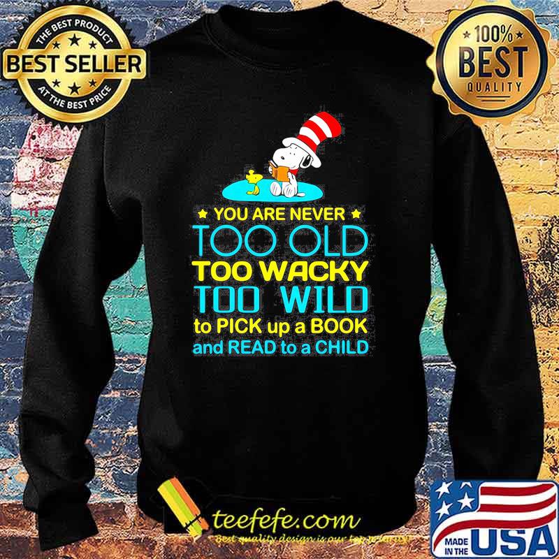 You Are Never To Old Too Wacky Too Wild To Pick Up A Book And Read To A Child Snoopy Dr Seuss Shirt Sweater You Are Never To Old Too Wacky Too Wild To Pick Up A Book And Read To A Child Snoopy Dr Seuss Shirt Sweater