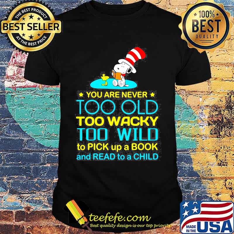 You Are Never To Old Too Wacky Too Wild To Pick Up A Book And Read To A Child Snoopy Dr Seuss Shirt You Are Never To Old Too Wacky Too Wild To Pick Up A Book And Read To A Child Snoopy Dr Seuss Shirt