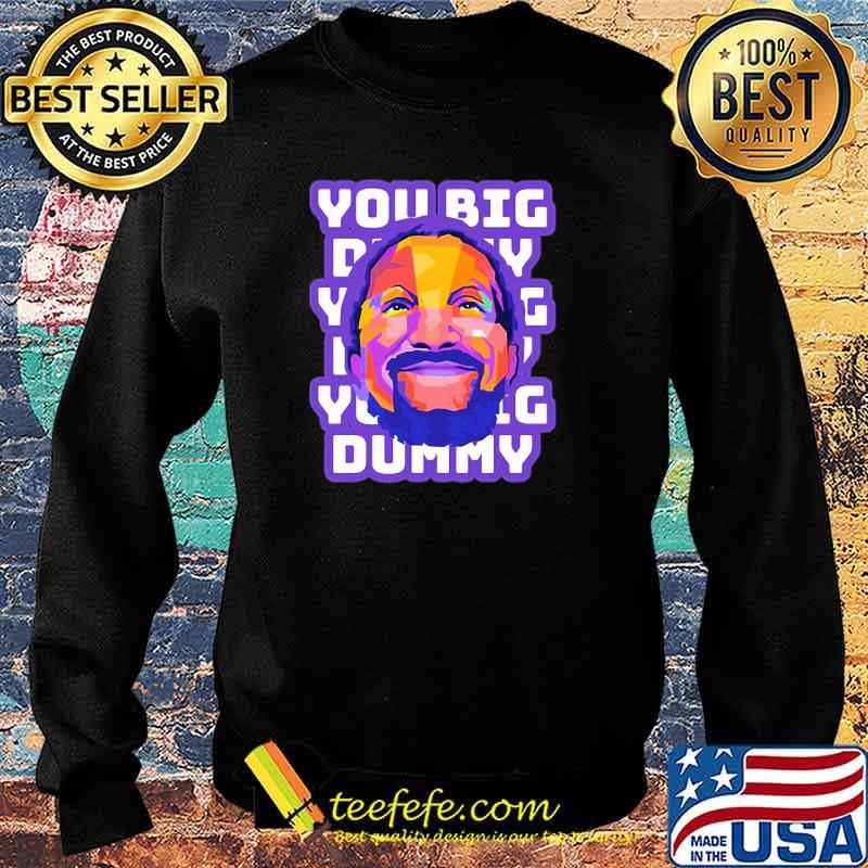 You Big Dummy Shirt Sweater You Big Dummy Shirt Sweater