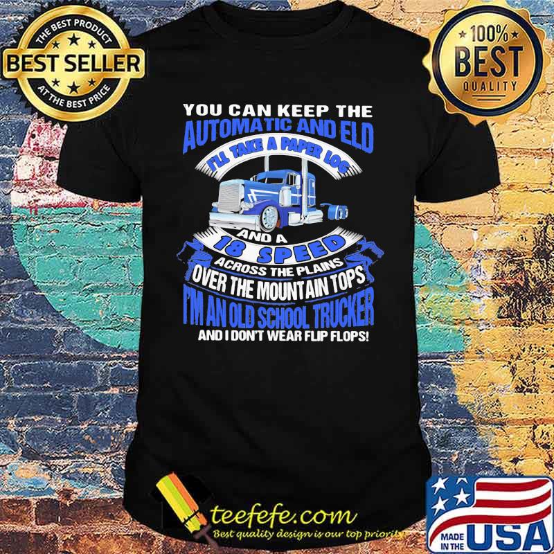 You can keep the automatic and eld i'll take a paper log and a18 speed over the mountain tops i'm an old school trucker and i don't wear flip flops shirt