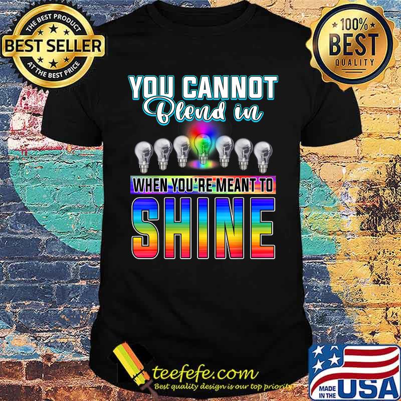 You Can't Blend In When Meant To Shine Neurodiversity LGBT Shirt