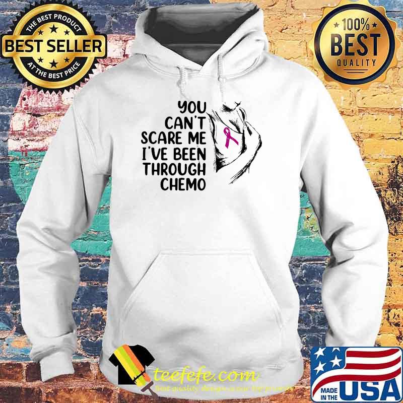 You Can't Scare Me I've Been Through Chemo Awareness Hoodie You Can't Scare Me I've Been Through Chemo Awareness Hoodie