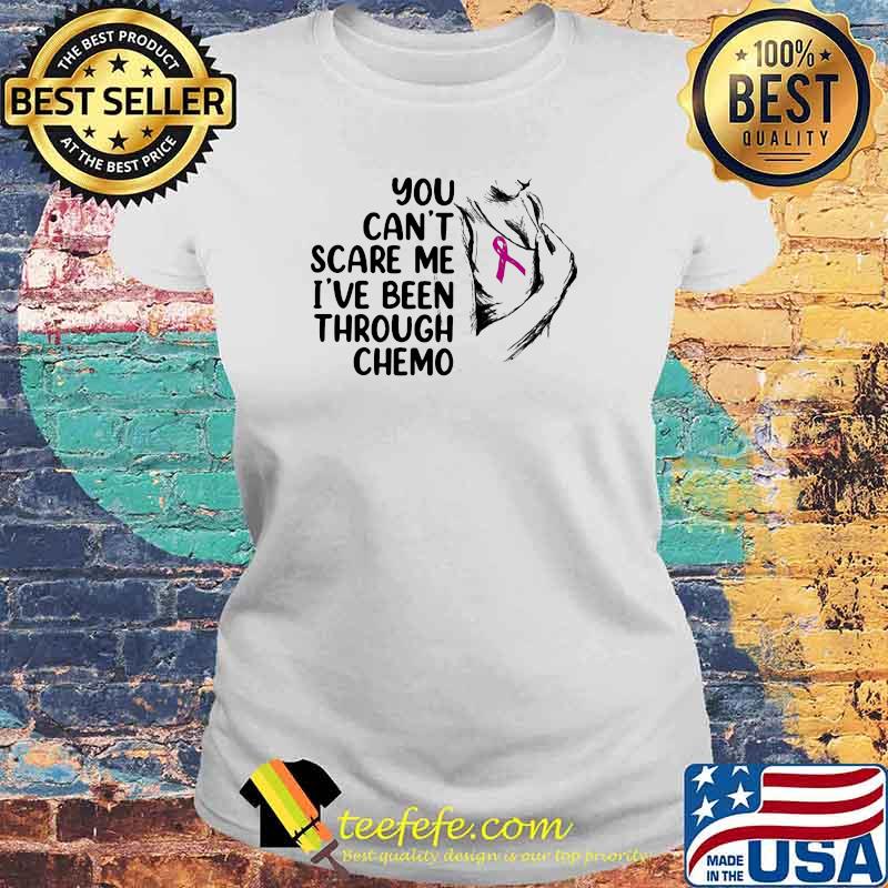 You Can't Scare Me I've Been Through Chemo Awareness Laides tee You Can't Scare Me I've Been Through Chemo Awareness Laides tee