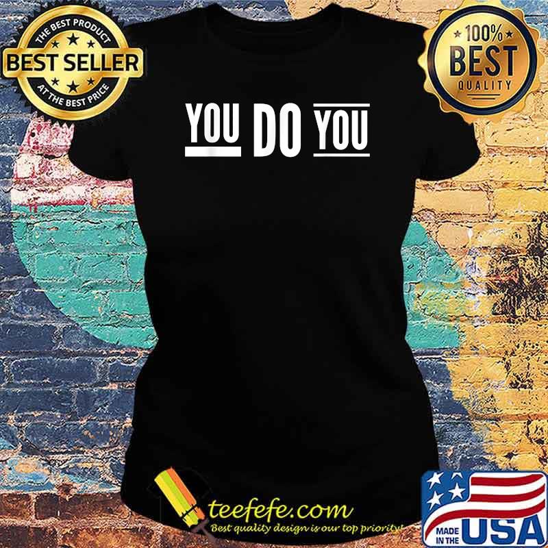 You Do You Shirt Ladies tee You Do You Shirt Ladies tee
