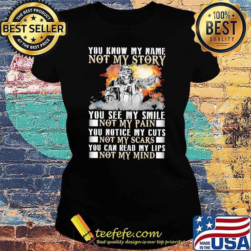 You Know My Name Not My Story You See My Smile Not My Pain You Notice My Cuts Not My Scars You Can Read My Lips Not My Mind Shirt Ladies tee You Know My Name Not My Story You See My Smile Not My Pain You Notice My Cuts Not My Scars You Can Read My Lips Not My Mind Shirt Ladies tee