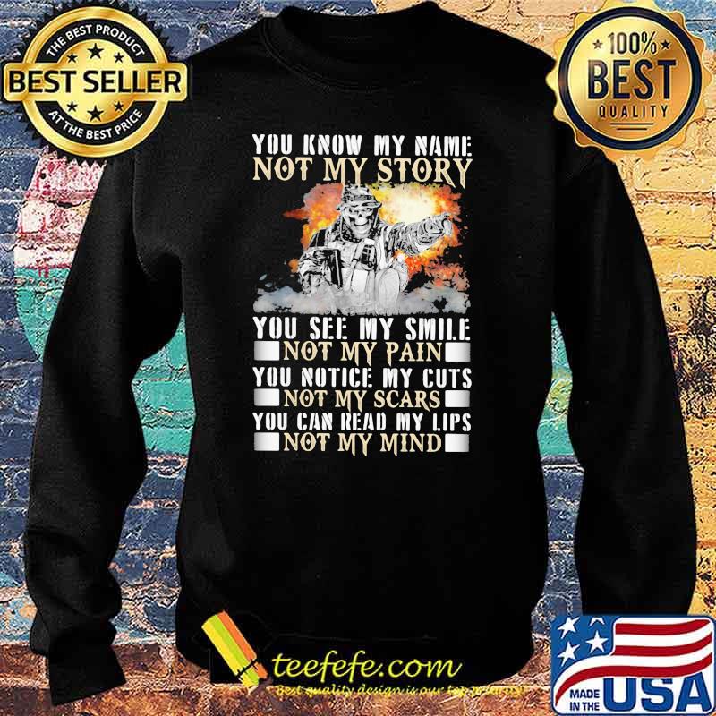 You Know My Name Not My Story You See My Smile Not My Pain You Notice My Cuts Not My Scars You Can Read My Lips Not My Mind Shirt Sweater You Know My Name Not My Story You See My Smile Not My Pain You Notice My Cuts Not My Scars You Can Read My Lips Not My Mind Shirt Sweater