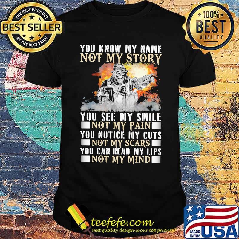 You Know My Name Not My Story You See My Smile Not My Pain You Notice My Cuts Not My Scars You Can Read My Lips Not My Mind Shirt You Know My Name Not My Story You See My Smile Not My Pain You Notice My Cuts Not My Scars You Can Read My Lips Not My Mind Shirt