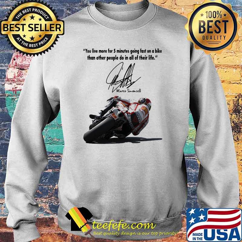 You Live More For 5 Minutes Going Fast On A Bike Than Other People Do In All Of Their Life Simoncelli Quote Shirt Sweater You Live More For 5 Minutes Going Fast On A Bike Than Other People Do In All Of Their Life Simoncelli Quote Shirt Sweater