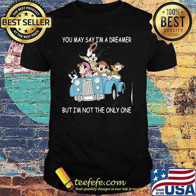 You May Say I'm A Dreamer But I'm Not The Only One Disney Shirt