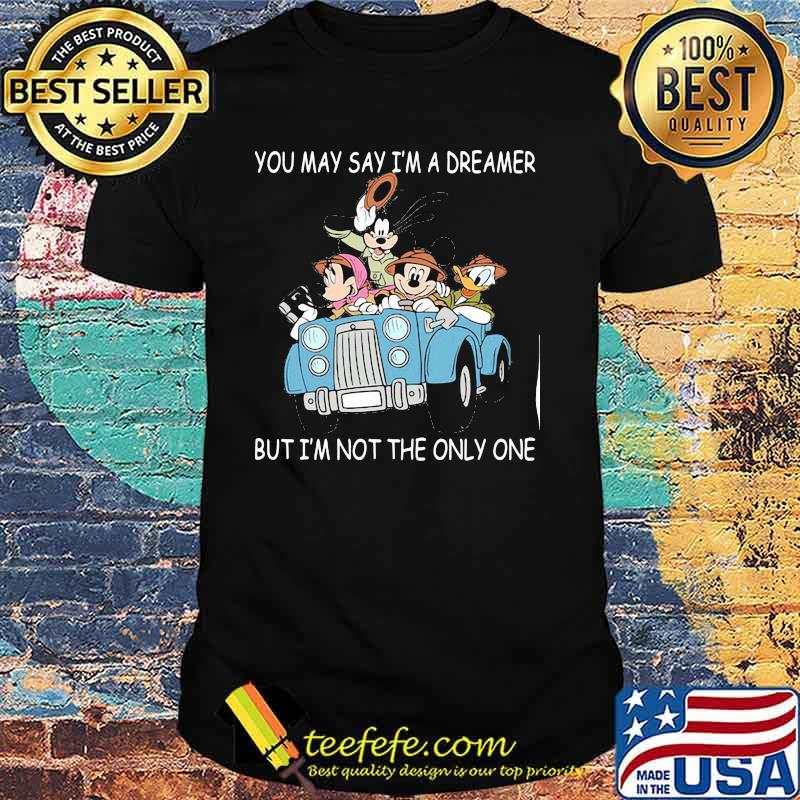 You May Say I'm A Dreamer But I'm Not The Only One Disney Shirt