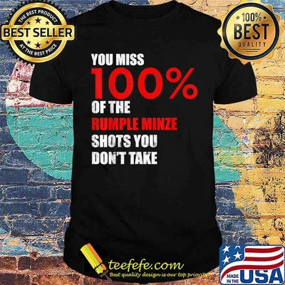 You Miss 100 Percent Of The Rumple Minze Shots You Don't Take Shirt