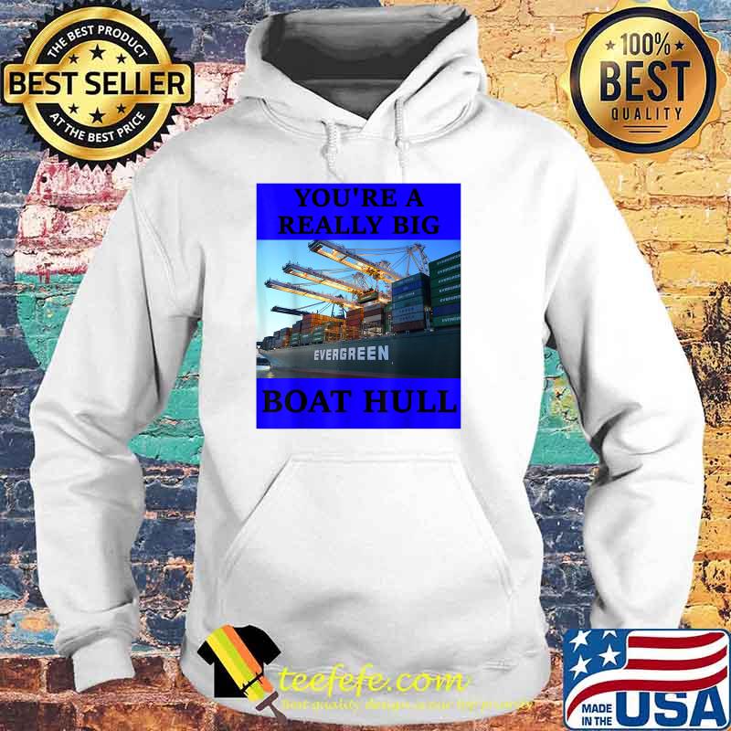 YOU'RE A REALLY BIG BOAT HULL Awesome Shirt Hoodie YOU'RE A REALLY BIG BOAT HULL Awesome Shirt Hoodie