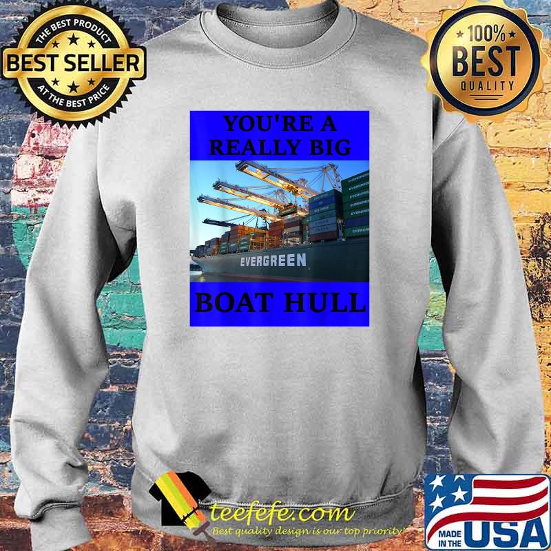 YOU'RE A REALLY BIG BOAT HULL Awesome Shirt Sweater YOU'RE A REALLY BIG BOAT HULL Awesome Shirt Sweater