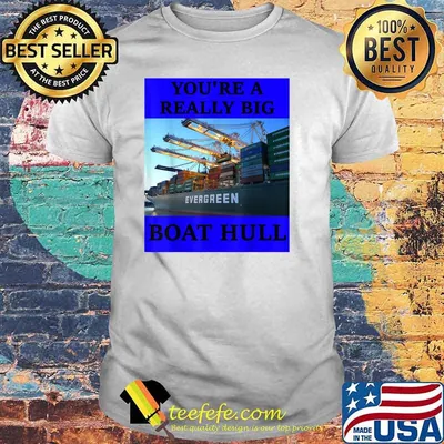 YOU'RE A REALLY BIG BOAT HULL Awesome Shirt