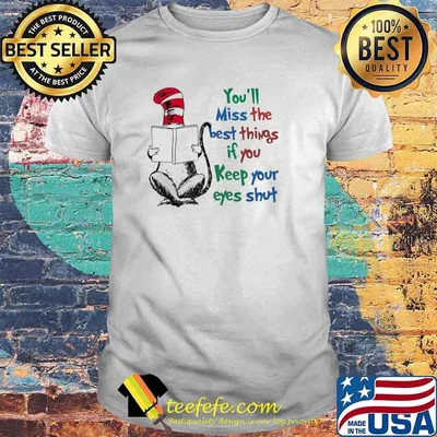 You’ll Miss The Best Things If You Keep Your Eyes Shut Dr Seuss Shirt