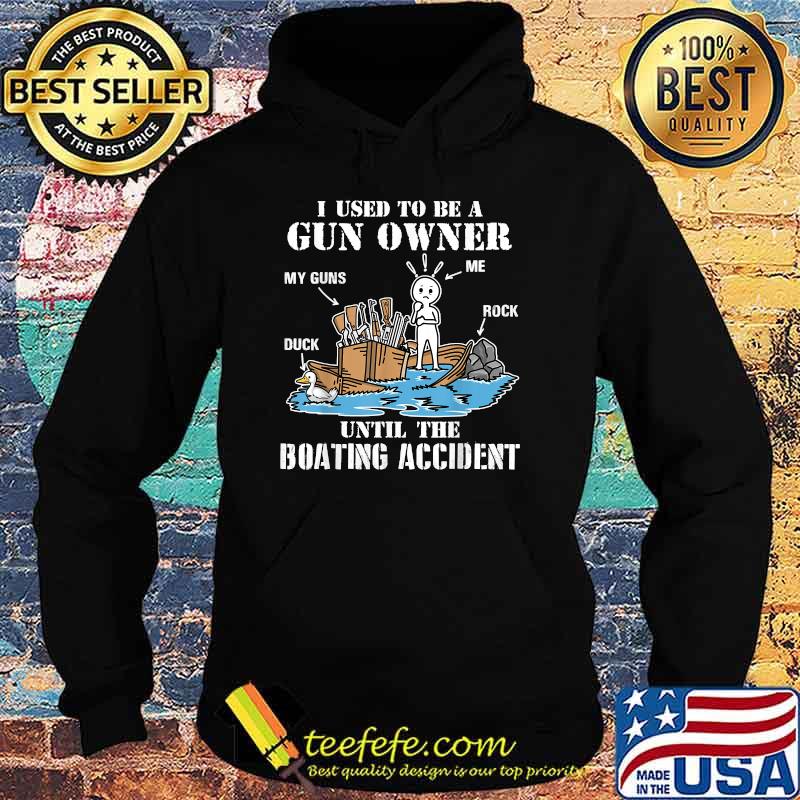 I Used To Be A Gun Owner Until The Boating Accident Shirt Hoodie I Used To Be A Gun Owner Until The Boating Accident Shirt Hoodie