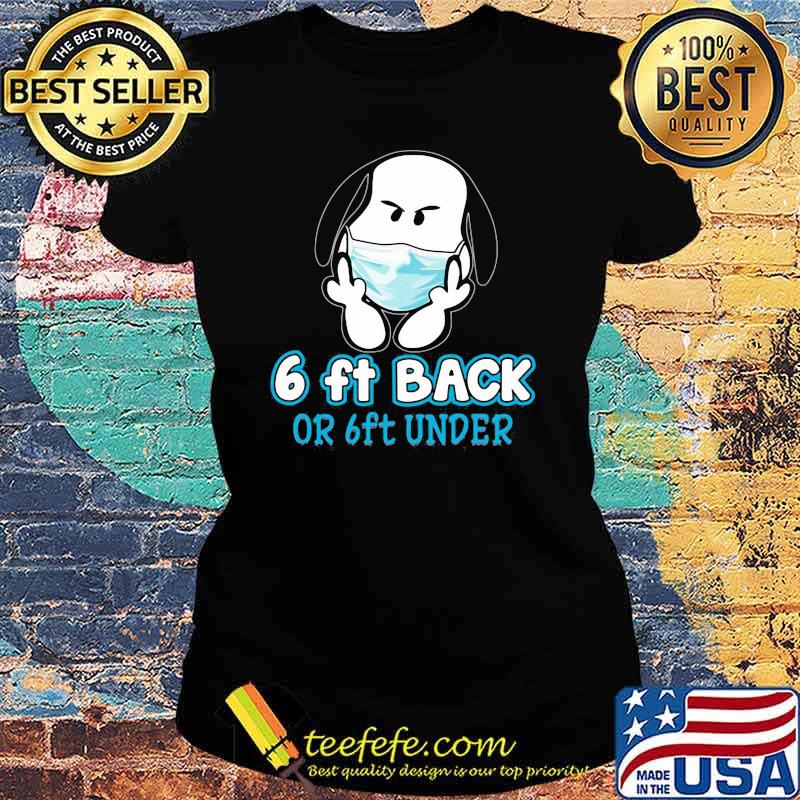 6 Ft back or 6 ft under snoopy fuck wear mask Ladies tee 6 Ft back or 6 ft under snoopy fuck wear mask Ladies tee