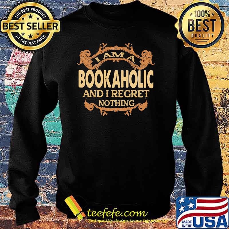 I am a Bookaholic and I regret nothing Sweater I am a Bookaholic and I regret nothing Sweater