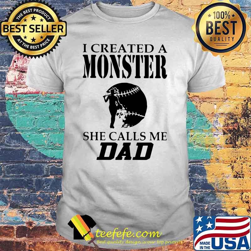 I Created A Monster She Calls Me Dad Softball Shirt