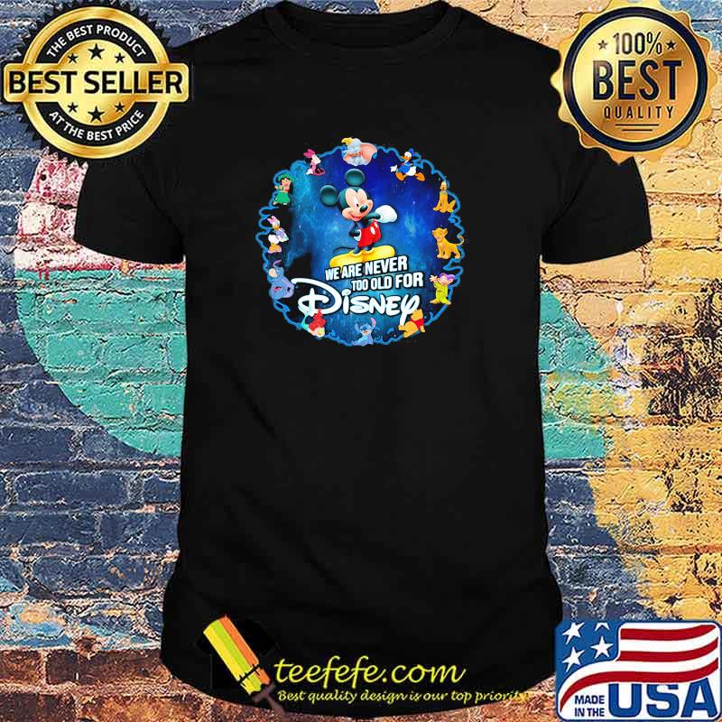 We Are Never Too Old For Disney Mickey Shirt
