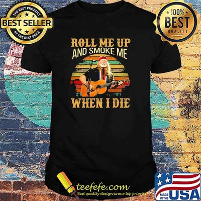 Roll me up and smoke me when I die Willie Nelson vintage shirt