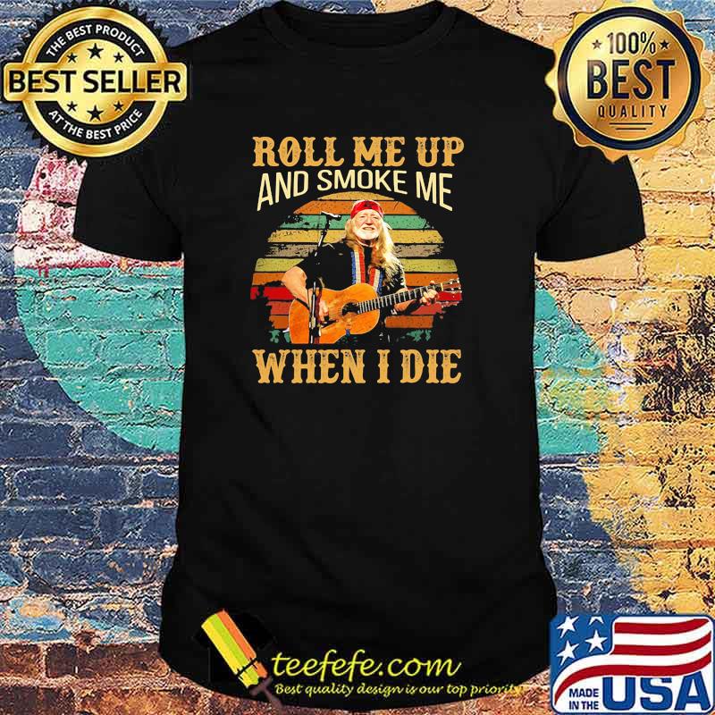 Roll me up and smoke me when I die Willie Nelson vintage shirt Roll me up and smoke me when I die Willie Nelson vintage shirt