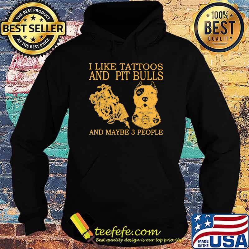 I Like Tattoos And Pit Bulls And Maybe 3 People Shirt Hoodie I Like Tattoos And Pit Bulls And Maybe 3 People Shirt Hoodie