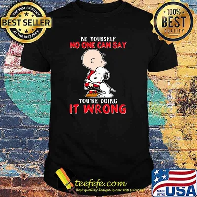Be yourself no one can say youre doing it wrong snoopy hug charlie shirt