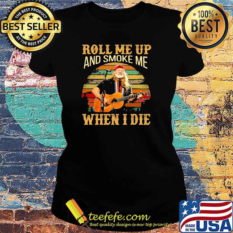 Roll me up and smoke me when I die Willie Nelson vintage Ladies tee Roll me up and smoke me when I die Willie Nelson vintage Ladies tee