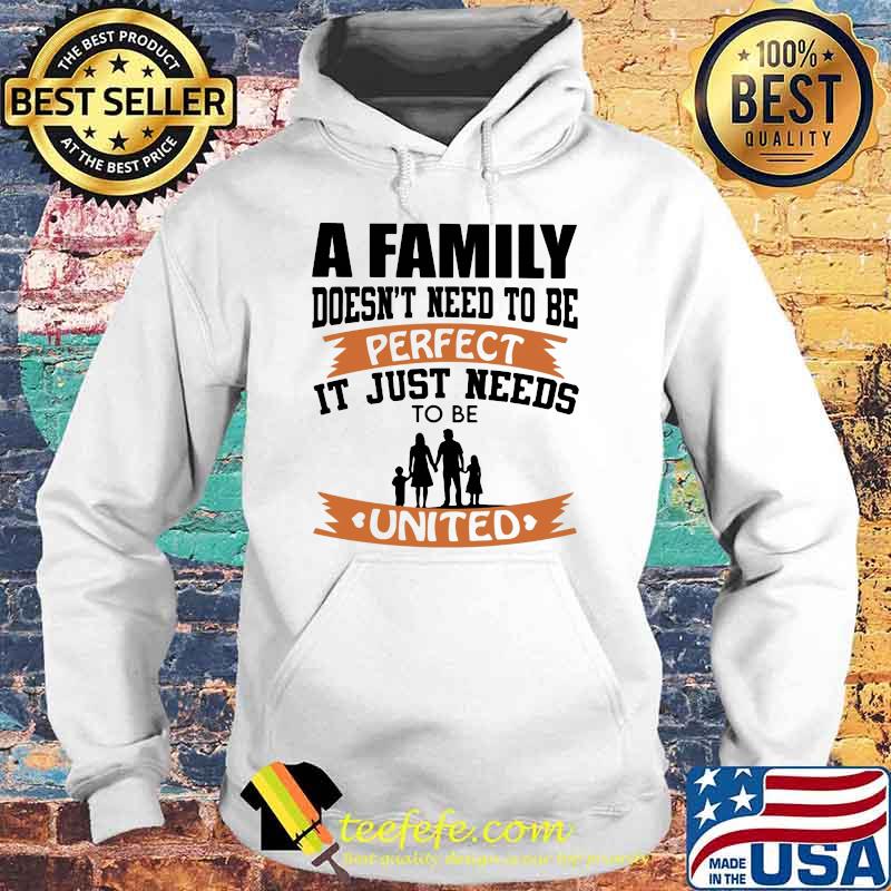 A Family Doesn't Need To Be Perfect It Just Needs To Be United Shirt Hoodie A Family Doesn't Need To Be Perfect It Just Needs To Be United Shirt Hoodie