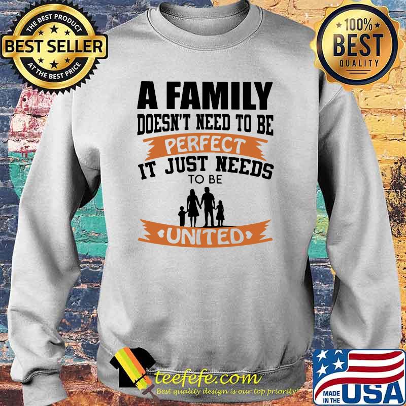 A Family Doesn't Need To Be Perfect It Just Needs To Be United Shirt Sweater A Family Doesn't Need To Be Perfect It Just Needs To Be United Shirt Sweater