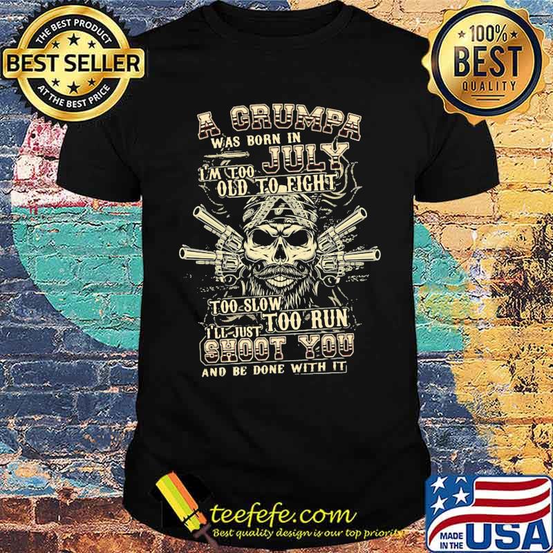 A Grumpa Was Born In July I'm Too Old To Fight Too Slow Too Run Skull Shirt