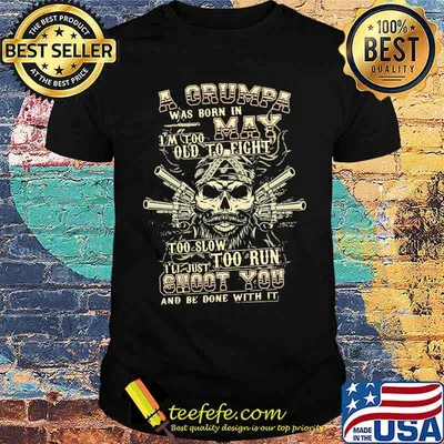 A Grumpa Was Born In May I'm Too Old To Fight Too Slow Too Run Skull Shirt