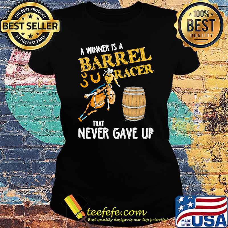 A Winner Is A Barrel Racer That Never Gave Up Horse Beer Shirt Ladies tee A Winner Is A Barrel Racer That Never Gave Up Horse Beer Shirt Ladies tee