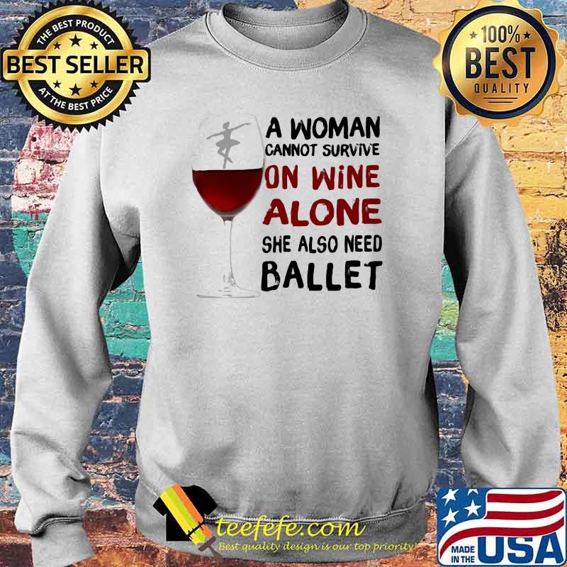 A woman Cannot Survive On Wine Alone She Also Need Ballet Shirt Sweater A woman Cannot Survive On Wine Alone She Also Need Ballet Shirt Sweater