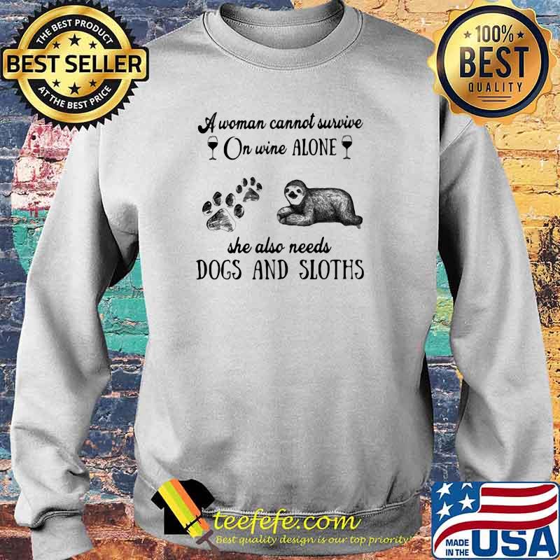 A Woman Cannot Survive On Wine Alone She Also Needs Dogs And Sloths Shirt Sweater A Woman Cannot Survive On Wine Alone She Also Needs Dogs And Sloths Shirt Sweater