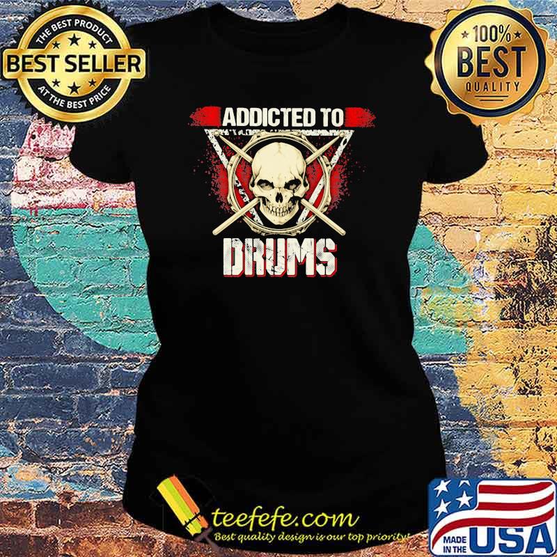 Addicted To Drums Skull Shirt Ladies tee Addicted To Drums Skull Shirt Ladies tee