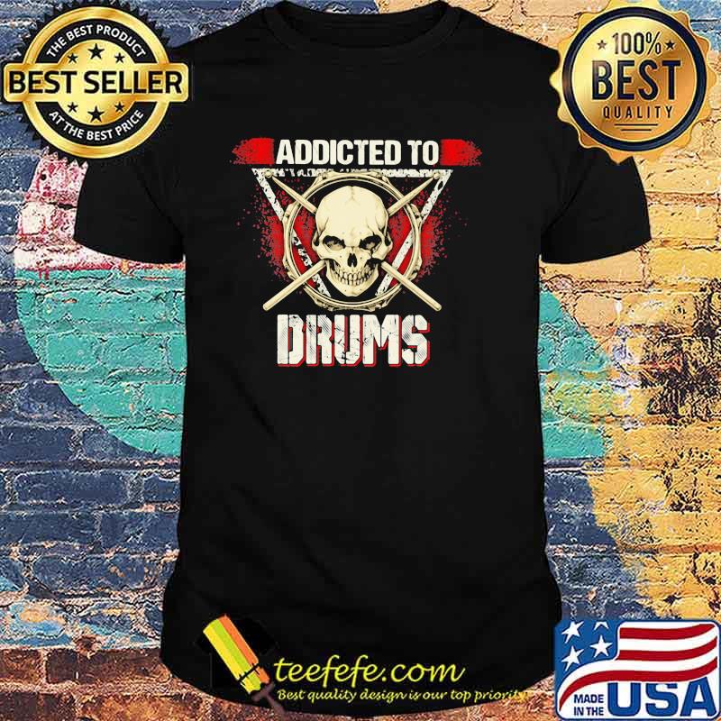 Addicted To Drums Skull Shirt Addicted To Drums Skull Shirt