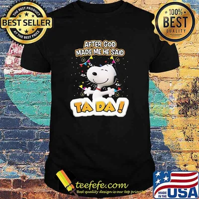 After God Made Me He Said Tada Snoopy Shirt