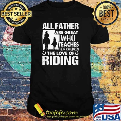 All Father Are Great Who Teaches Their Children The Love Of Riding Shirt