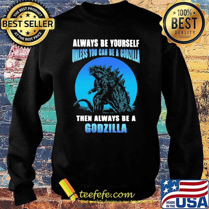 Always be yourself unless you can be a godzilla then always be a godzilla blue moon Sweater Always be yourself unless you can be a godzilla then always be a godzilla blue moon Sweater