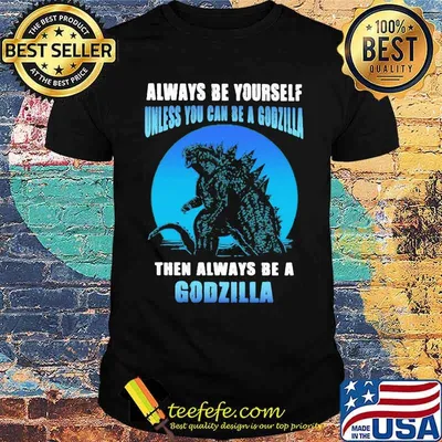 Always be yourself unless you can be a godzilla then always be a godzilla blue moon shirt