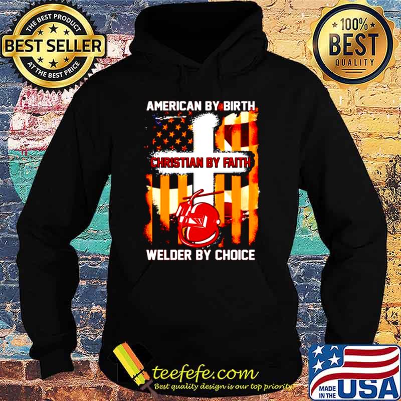 American by birth christian by faith welder by choice Hoodie American by birth christian by faith welder by choice Hoodie
