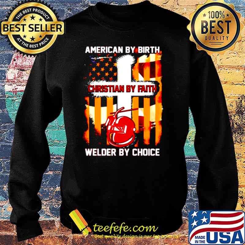 American by birth christian by faith welder by choice Sweater American by birth christian by faith welder by choice Sweater